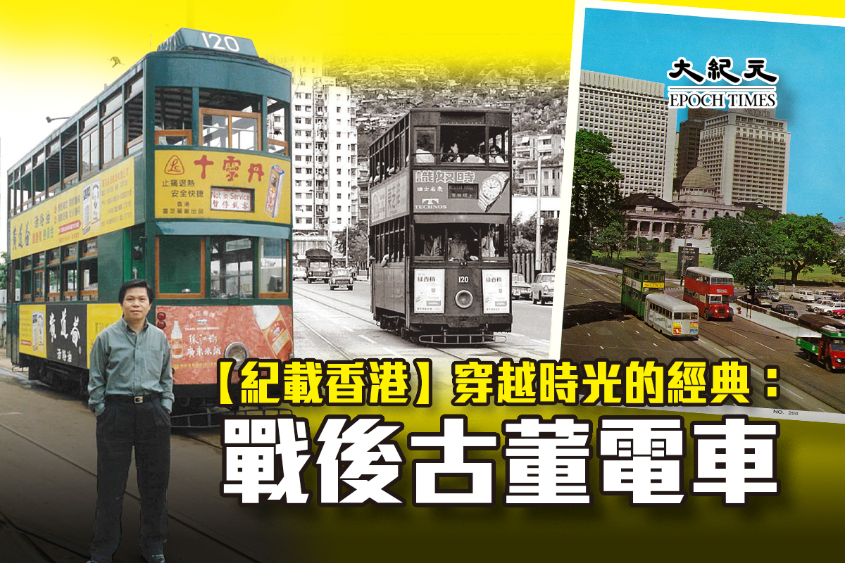 紀載香港】穿越時光的經典：戰後古董電車｜大紀元時報香港｜獨立敢言的